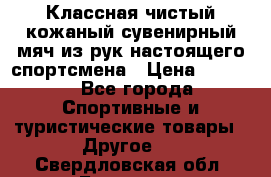 Классная чистый кожаный сувенирный мяч из рук настоящего спортсмена › Цена ­ 1 000 - Все города Спортивные и туристические товары » Другое   . Свердловская обл.,Бисерть п.